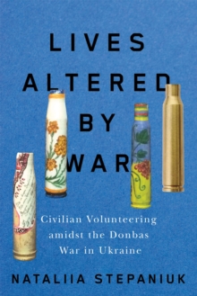 Lives Altered by War : Civilian Volunteering amid the Donbas War in Ukraine