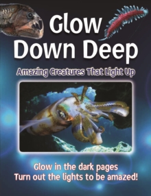 Glow Down Deep : Amazing Creatures That Light Up, Hardback Book Glow Down Deep : Amazing Creatures That Light Up, Hardback Book