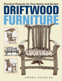 Driftwood Furniture : Practical Projects for Your Home and Garden