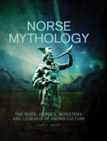 Norse Mythology : The Gods, Heroes, Monsters and Legends of the Viking Culture