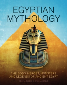 Egyptian Mythology : The Gods, Heroes, Monsters and Legends of Ancient Egypt