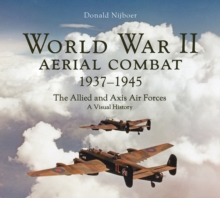 World War II Aerial Combat 1937 - 1945 : The Allied and Axis Air Forces A Visual History