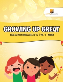 Growing Up Great : Kids Activity Books Ages 10-12 Vol -1 Money