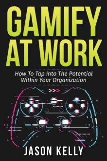 Gamify at Work: How to Tap Into the Potential Within Your Organization