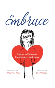 Embrace: Stories of Humour, Humanness and Hope (Inspired by Madeline Kean)