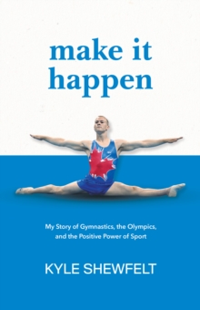 Make It Happen: My Story of Gymnastics, the Olympics, and the Positive Power of Sport