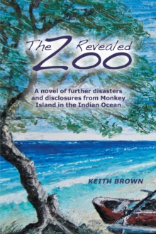 Zoo Revealed: A Novel of Further Disasters and Disclosures From Monkey Island in the Indian Ocean