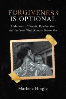 Forgiveness Is Optional: A Memoir of Deceit, Dysfunction and the Year That Almost Broke Me