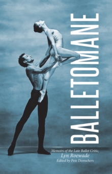 Balletomane: Memoirs of the Late Ballet Critic, Lyn Roewade