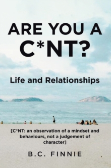 Are You a C*NT? - Life and Relationships: [C*NT: An Observation of a Mindset and Behaviors, Not a Judgement of Character]