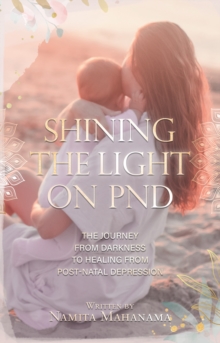 Shining the Light on PND: The Journey From Darkness To Healing From Post-Natal Depression