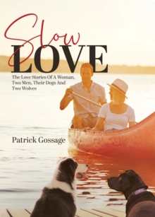 Slow Love: The Love Stories of a Woman, Two Men, Their Dogs and Two Wolves