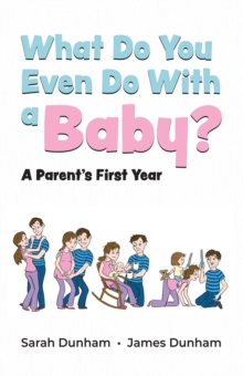 What Do You Even Do With a Baby?: A Parent's First Year