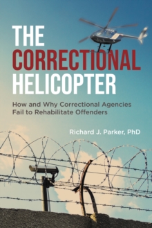 Correctional Helicopter: How and Why Correctional Agencies Fail to Rehabilitate Offenders