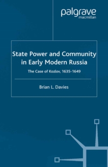 State, Power and Community in Early Modern Russia : The Case of Kozlov, 1635-1649