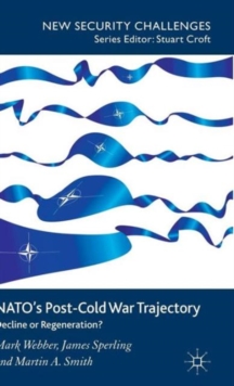 NATO's Post-Cold War Trajectory : Decline or Regeneration, Hardback Book NATO's Post-Cold War Trajectory : Decline or Regeneration, Hardback Book