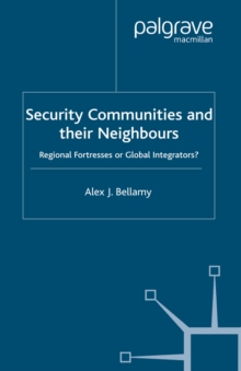 Security Communities and their Neighbours : Regional Fortresses or Global Integrators?