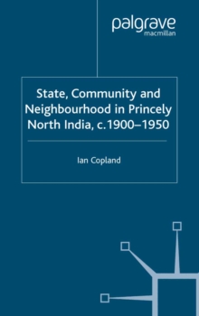 State, Community and Neighbourhood in Princely North India, c. 1900-1950