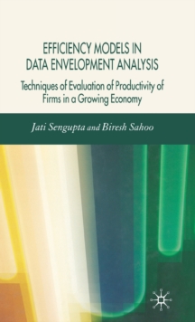 Efficiency Models in Data Envelopment Analysis : Techniques of Evaluation of Productivity of Firms in a Growing Economy, Hardback Book Efficiency Models in Data Envelopment Analysis : Techniques of Evaluation of Productivity of Firms in a Growing Economy, Hardback Book
