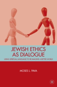 Jewish Ethics as Dialogue : Using Spiritual Language to Re-Imagine a Better World