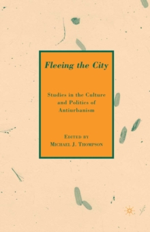 Fleeing the City : Studies in the Culture and Politics of Antiurbanism