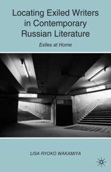 Locating Exiled Writers in Contemporary Russian Literature : Exiles at Home