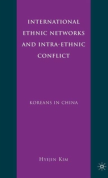 International Ethnic Networks and Intra-Ethnic Conflict : Koreans in China, Hardback Book International Ethnic Networks and Intra-Ethnic Conflict : Koreans in China, Hardback Book