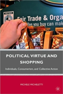 Political Virtue and Shopping : Individuals, Consumerism, and Collective Action, Paperback / softback Book Political Virtue and Shopping : Individuals, Consumerism, and Collective Action, Paperback / softback Book