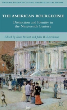 The American Bourgeoisie : Distinction and Identity in the Nineteenth Century, Hardback Book The American Bourgeoisie : Distinction and Identity in the Nineteenth Century, Hardback Book