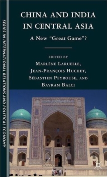 China and India in Central Asia : A New "Great Game"?, Hardback Book China and India in Central Asia : A New "Great Game"?, Hardback Book