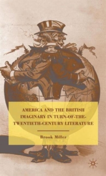 America and the British Imaginary in Turn-of-the-Twentieth-Century Literature, Hardback Book America and the British Imaginary in Turn-of-the-Twentieth-Century Literature, Hardback Book