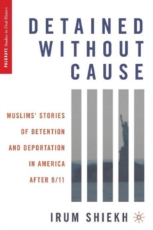 Detained without Cause : Muslims' Stories of Detention and Deportation in America after 9/11, Paperback / softback Book Detained without Cause : Muslims' Stories of Detention and Deportation in America after 9/11, Paperback / softback Book
