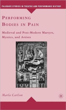 Performing Bodies in Pain : Medieval and Post-modern Martyrs, Mystics, and Artists, Hardback Book Performing Bodies in Pain : Medieval and Post-modern Martyrs, Mystics, and Artists, Hardback Book