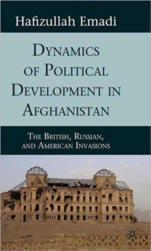 Dynamics of Political Development in Afghanistan : The British, Russian, and American Invasions, Hardback Book Dynamics of Political Development in Afghanistan : The British, Russian, and American Invasions, Hardback Book