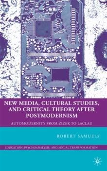 New Media, Cultural Studies, and Critical Theory After Postmodernism : Automodernity from Zizek to Laclau