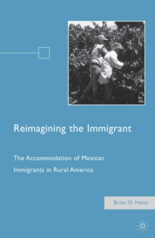 Reimagining the Immigrant : The Accommodation of Mexican Immigrants in Rural America