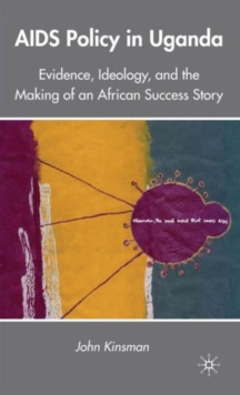 AIDS Policy in Uganda : Evidence, Ideology, and the Making of an African Success Story, Hardback Book AIDS Policy in Uganda : Evidence, Ideology, and the Making of an African Success Story, Hardback Book