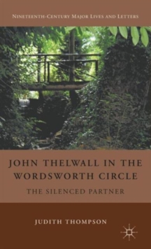 John Thelwall in the Wordsworth Circle : The Silenced Partner, Hardback Book John Thelwall in the Wordsworth Circle : The Silenced Partner, Hardback Book