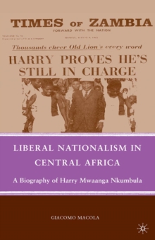 Liberal Nationalism in Central Africa : A Biography of Harry Mwaanga Nkumbula