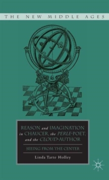Reason and Imagination in Chaucer, the Perle-poet, and the Cloud-author : Seeing from the Center, Hardback Book Reason and Imagination in Chaucer, the Perle-poet, and the Cloud-author : Seeing from the Center, Hardback Book