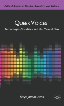 Queer Voices : Technologies, Vocalities, and the Musical Flaw, Hardback Book Queer Voices : Technologies, Vocalities, and the Musical Flaw, Hardback Book