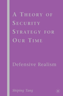 A Theory of Security Strategy for Our Time : Defensive Realism