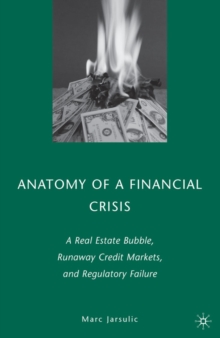 Anatomy of a Financial Crisis : A Real Estate Bubble, Runaway Credit Markets, and Regulatory Failure