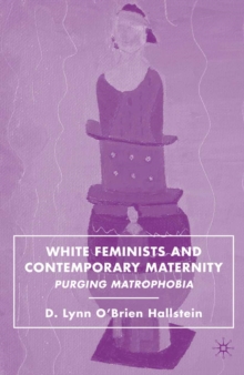 White Feminists and Contemporary Maternity : Purging Matrophobia