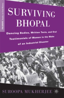 Surviving Bhopal : Dancing Bodies, Written Texts, and Oral Testimonials of Women in the Wake of an Industrial Disaster