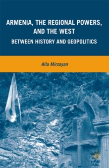 Armenia, the Regional Powers, and the West : Between History and Geopolitics