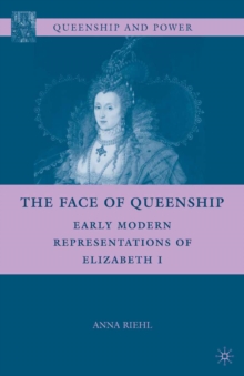 The Face of Queenship : Early Modern Representations of Elizabeth I