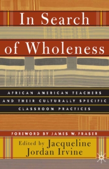 In Search of Wholeness : African American Teachers and Their Culturally Specific Classroom Practices