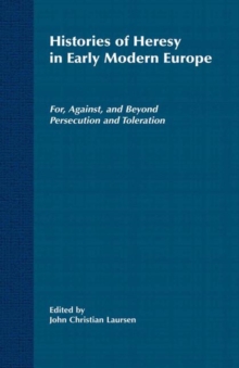 Histories of Heresy in the Seventeenth and Eighteenth Centuries : For, Against, and Beyond Persecution and Toleration