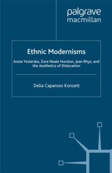 Ethnic Modernisms : Anzia Yezierska, Zora Neale Hurston, Jean Rhys, and the Aesthetics of Dislocation